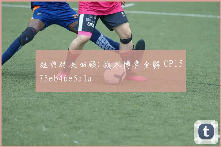 经典对决回顾:战术博弈全解 CP1575eb46e5a1a