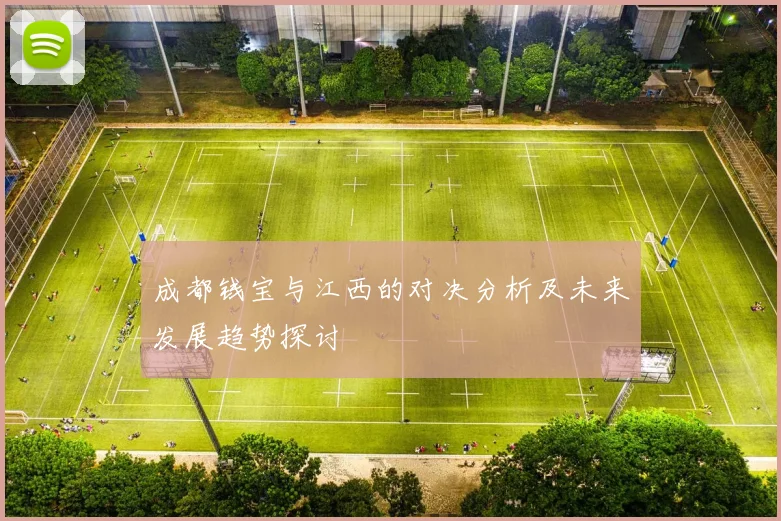 成都钱宝与江西的对决分析及未来发展趋势探讨