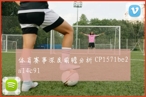 体育赛事深度前瞻分析 CP1571be2a14c91