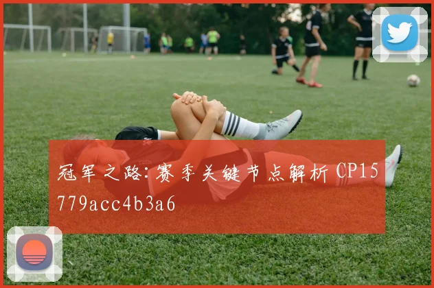 冠军之路:赛季关键节点解析 CP15779acc4b3a6