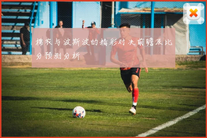 棉农与波斯波的精彩对决前瞻及比分预测分析